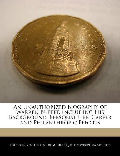 An Unauthorized Biography of Warren Buffet, Including His Background, Personal Life, Career and Philanthropic Efforts