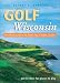 Book Golf Wisconsin: The Official Guide to the State's Top 25 Public Courses . . . Plus 50 More Fun Places to Play