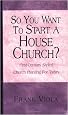 So You Want to Start a House Church?: First-Century Styled Church Planting For Today