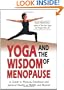 Yoga and the Wisdom of Menopause: A Guide to Physical, Emotional and Spiritual Health at Midlife and Beyond