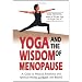 Yoga and the Wisdom of Menopause: A Guide to Physical, Emotional and Spiritual Health at Midlife and Beyond