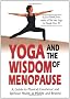 Yoga and the Wisdom of Menopause: A Guide to Physical, Emotional and Spiritual Health at Midlife and Beyond