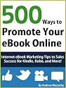 500 Ways to Promote Your eBook Online: Internet eBook Marketing Tips to Sales Success for Kindle, Kobo, and More!