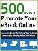 500 Ways to Promote Your eBook Online: Internet eBook Marketing Tips to Sales Success for Kindle, Kobo, and More!