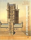 Le château de Vincennes. Une histoire militaire