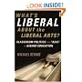 What's Liberal About the Liberal Arts?: Classroom Politics and "Bias" in Higher Education