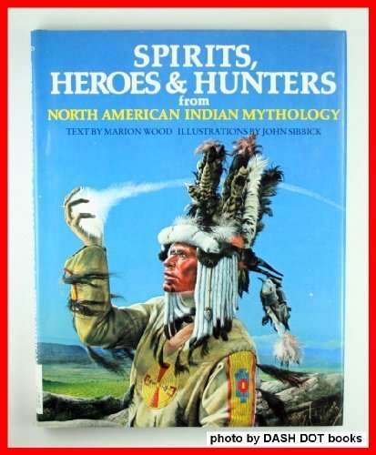 Spirits, Heroes & Hunters from North American Indian Mythology (World Mythology Series)