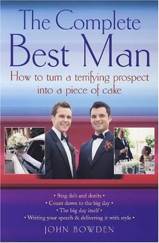 The Complete Best Man: How to Turn a Terrifying Prospect into a Piece of Cake