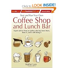 Start and Run Your Own Coffee Shop and Lunch Bar: Expert Advice from an Author Who Has Been There, Done it, and Still is Doing it (How to Small Business Start-Ups)