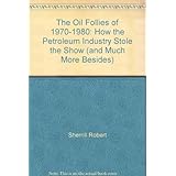 the oil follies of 1970 1980 how the petroleum industry stole the show and much more besides