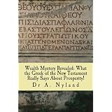 Wealth Mystery Revealed: What the Greek of the New Testament Really Says About Prosperity! ~ A. Nyland