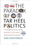 The Paradox of Tar Heel Politics: The Personalities, Elections, and Events That Shaped Modern North Carolina