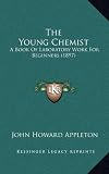 The Young Chemist: A Book of Laboratory Work for Beginners (1897)