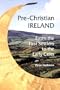 Pre-Christian Ireland: From the First Settlers to the Early Celts (Ancient Peoples and Places)