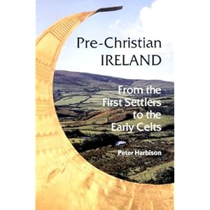 Pre-Christian Ireland: From the First Settlers to the Early Celts (Ancient Peoples and Places) Peter Harbison