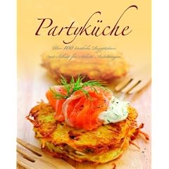 Partyk�che: �ber 100 k�stliche Rezeptideen mit Schritt-f�r-Schritt-Anleitungen