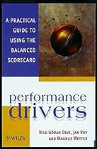Performance Drivers: A Practical Guide to Using the Balanced Scorecard Performance Drivers: A Practical Guide to Using the Balanced Scorecard