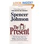 The Present: The Gift That Makes You Happier and More Successful at Work and in Life, Today!
