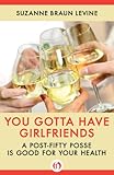You Gotta Have Girlfriends: A Post-Fifty Posse Is Good for Your Health