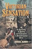 Victorian Sensation: Or, the Spectacular, the Shocking and the Scandalous in Nineteenth-Century Britain (Anthem Nineteenth-Century Series)