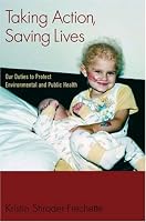 Taking Action, Saving Lives: Our Duties to Protect Environmental and Public Health (Environmental Ethics and Science Policy)