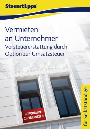 Vermieten an Unternehmer: Vorsteuererstattung durch Option zur Umsatzsteuer (German Edition)