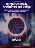 Integration-Ready Architecture and Design: Software Engineering with XML, Java, .NET, Wireless, Speech, and Knowledge Technologies