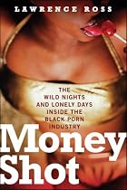 Money Shot: The Wild Nights and Lonely Days Inside the Black Porn Industry