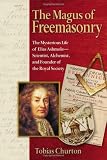The Magus of Freemasonry: The Mysterious Life of Elias Ashmole--Scientist, Alchemist, and Founder of the Royal Society