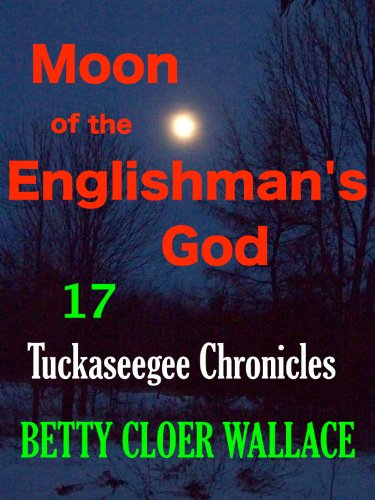 MOON OF THE ENGLISHMAN'S GOD: Tuckaseegee Chronicles 17 (The Tuckaseegee Chronicles)