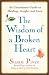 The Wisdom of a Broken Heart: An Uncommon Guide to Healing, Insight, and Love