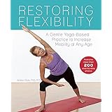 restoring flexibility a gentle yoga based practice to increase mobility at any age