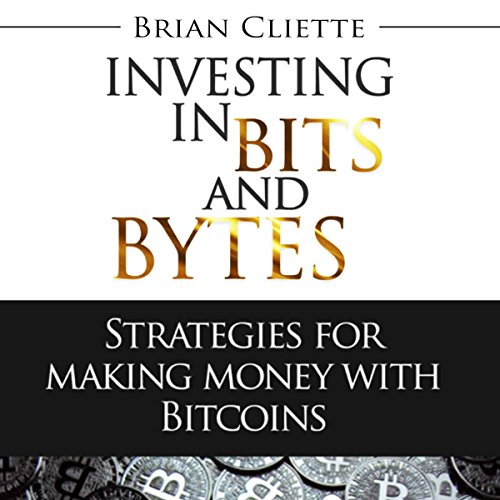 Bitcoin Beginner's Guide: Investing In Bits And Bytes: Strategies For Making Money Trading