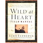 Wild at Heart Field Manual: A Personal Guide to Discover the Secret of Your Masculine Soul book cover