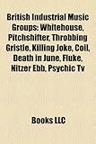 British Industrial Music Groups: Whitehouse, Pitchshifter, Throbbing Gristle, Killing Joke, Coil, Death in June, Fluke, Nitzer Ebb, Psychic TV-