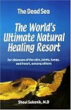 The Dead Sea: The World's Ultimate Natural Healing Resort for Diseases of the Skin, Joints, Lungs and Heart, Among Others
