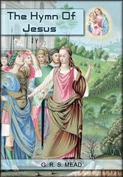 the hymn of jesus: echoes from the gnosis - amelineau and g. r. s. mead