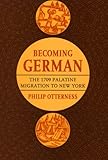 Becoming German: The 1709 Palatine Migration to New York