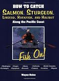 How to Catch Salmon, Sturgeon, Lingcod, Rockfish, and Halibut Along the Pacific Coast: Fish On!