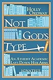 Not God's Type: An Atheist Academic Lays Down Her Arms