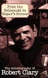 From the Holocaust to Hogan s Heroes: The Autobiography of Robert Clary