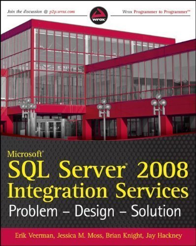 Microsoft SQL Server 2008 Integration Services: Problem, Design, Solution 1st (first) Edition by Veerman, Erik, Moss, Jessica M., Knight, Brian, Hackney, Jay published by Wrox (2009)