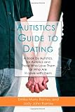Autistics' Guide to Dating: A Book by Autistics, for Autistics and Those Who Love Them or Who Are in Love with Them