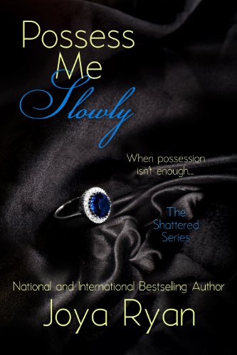 Possess Me Slowly (The Shattered Series) by Joya Ryan