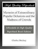 Memoirs of Extraordinary Popular Delusions and the Madness of Crowds