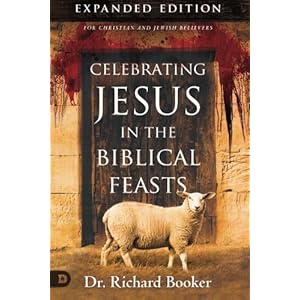 Celebrating Jesus in the Biblical Feasts Expanded Edition: Discovering Their Significance to You as a Christian
