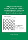 100% Intellectual Board Games for the Fun, Profit, & Professionalism of The Public: A Unique & Clever Way to Make Money Easily - Without Gambling or Scams