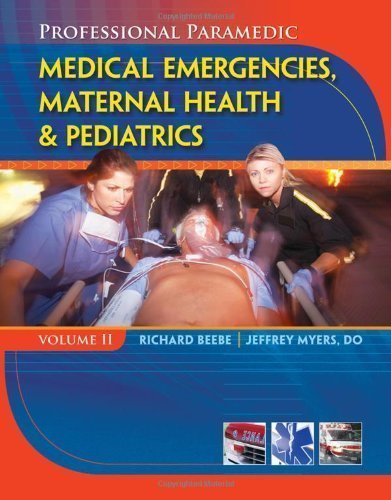 Professional Paramedic, Volume II: Medical Emergencies, Maternal Health & Pediatrics 1st (first) Edition by Beebe, Richard, Myers, Jeffrey C published by Cengage Learning (2010)
