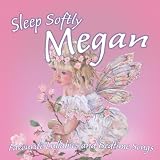 Sleep Softly Megan - Lullabies and Sleepy Songs