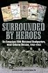 SURROUNDED BY HEROES: Six Campaigns with Divisional Headquarters, 82d Airborne, 1942 - 1945